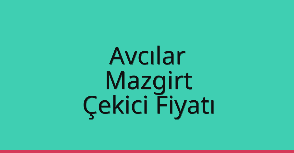 Avcılar Çekici Fiyatı – Mazgirt Oto Kurtarıcı Ücreti
