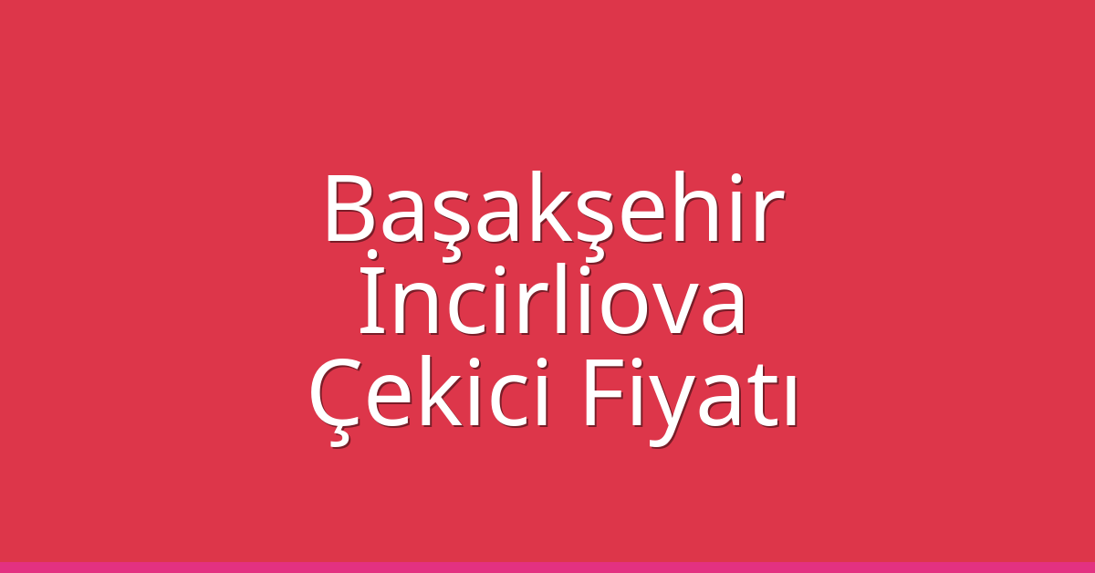 Başakşehir Çekici Fiyatı – İncirliova Oto Kurtarıcı Ücreti Başakşehir Çekici Fiyatı – İncirliova Oto Kurtarıcı Ücreti