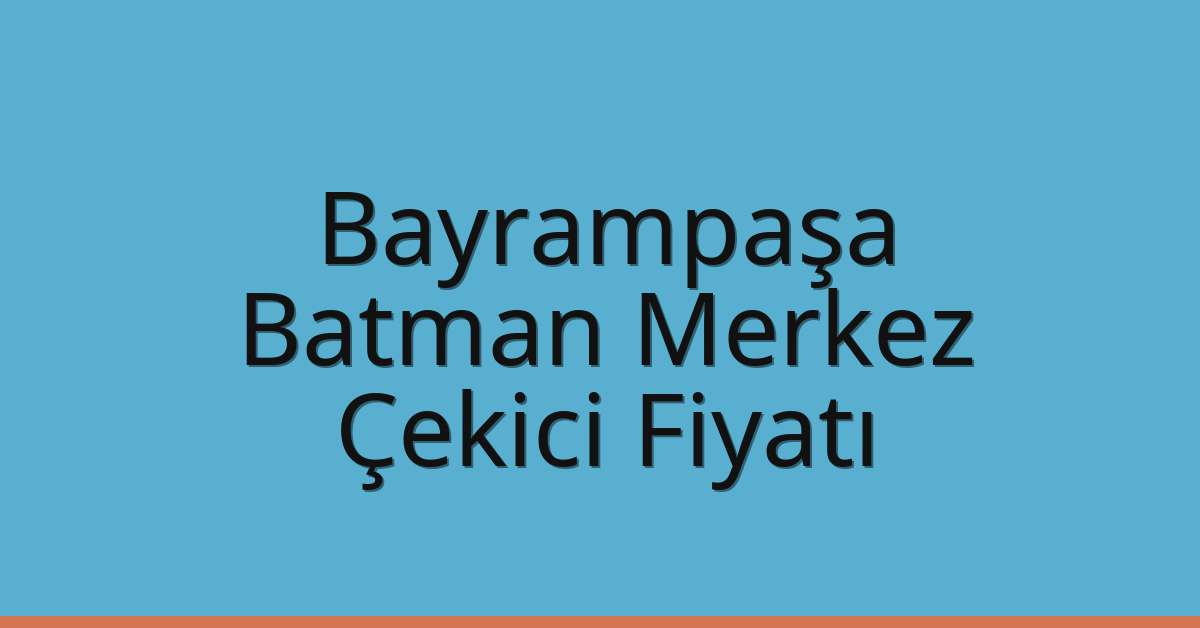 Bayrampaşa Çekici Fiyatı – Batman Merkez Oto Kurtarıcı Ücreti