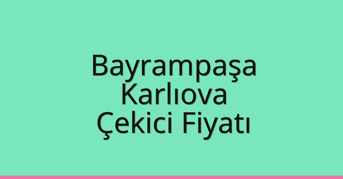 Bayrampaşa Çekici Fiyatı – Karlıova Oto Kurtarıcı Ücreti