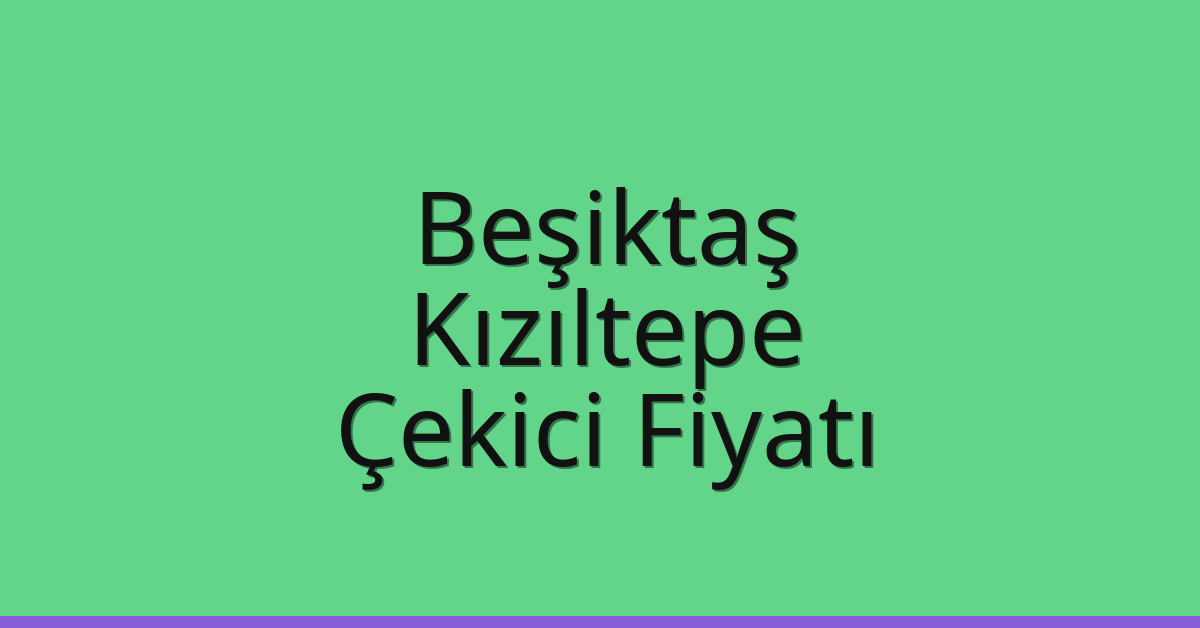 Beşiktaş Çekici Fiyatı – Kızıltepe Oto Kurtarıcı Ücreti