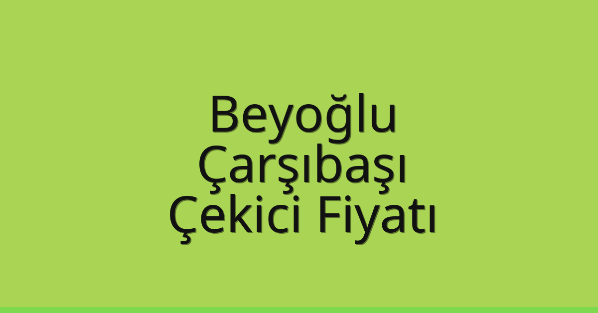 Beyoğlu Çekici Fiyatı – Çarşıbaşı Oto Kurtarıcı Ücreti