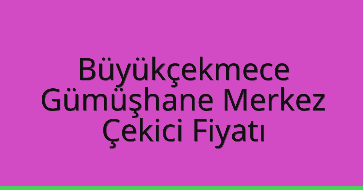 Büyükçekmece Çekici Fiyatı – Gümüşhane Merkez Oto Kurtarıcı Ücreti