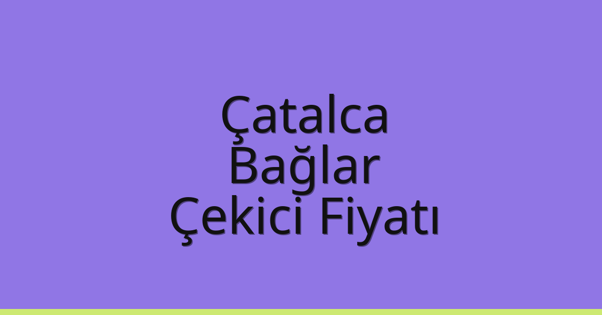 Çatalca Çekici Fiyatı – Bağlar Oto Kurtarıcı Ücreti