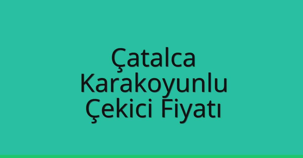 Çatalca Çekici Fiyatı – Karakoyunlu Oto Kurtarıcı Ücreti