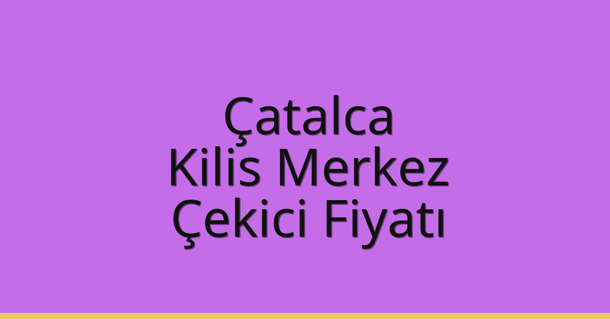 Çatalca Çekici Fiyatı – Kilis Merkez Oto Kurtarıcı Ücreti