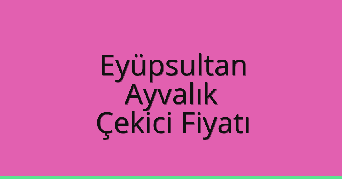 Eyüpsultan Çekici Fiyatı – Ayvalık Oto Kurtarıcı Ücreti