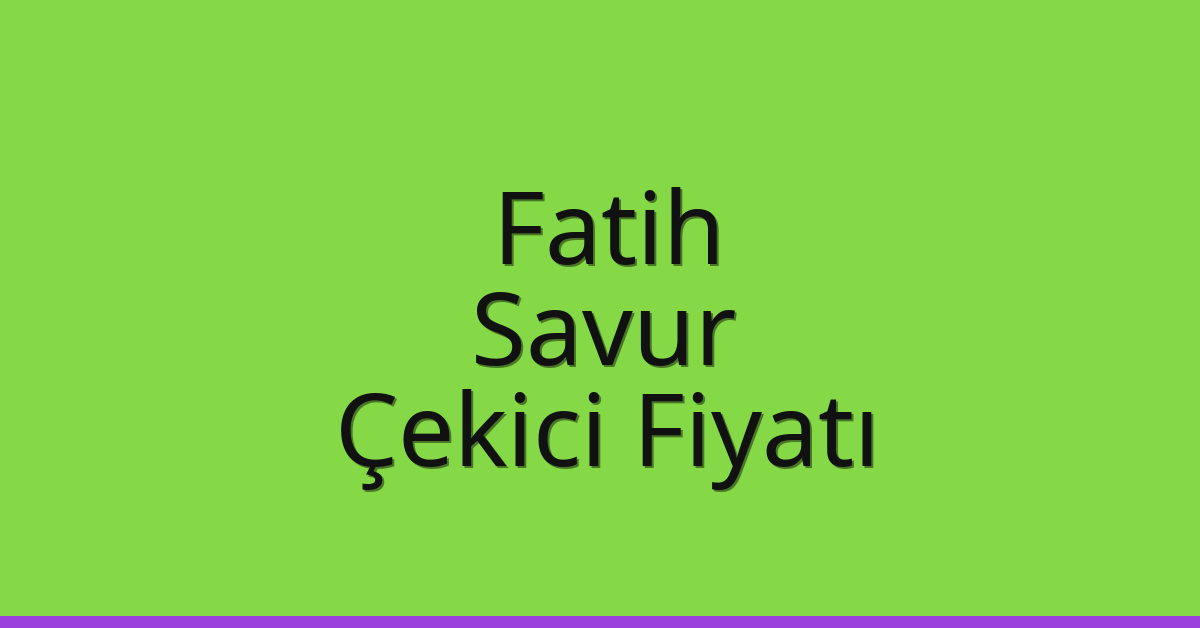 Fatih Çekici Fiyatı – Savur Oto Kurtarıcı Ücreti