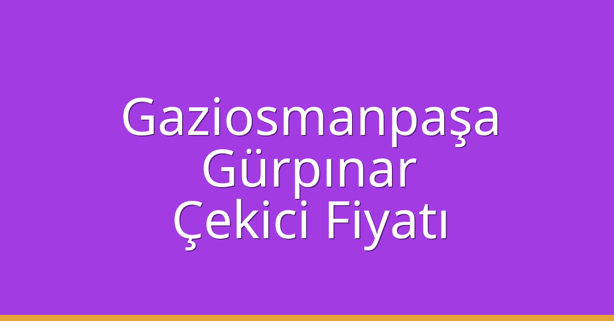 Gaziosmanpaşa Çekici Fiyatı – Gürpınar Oto Kurtarıcı Ücreti