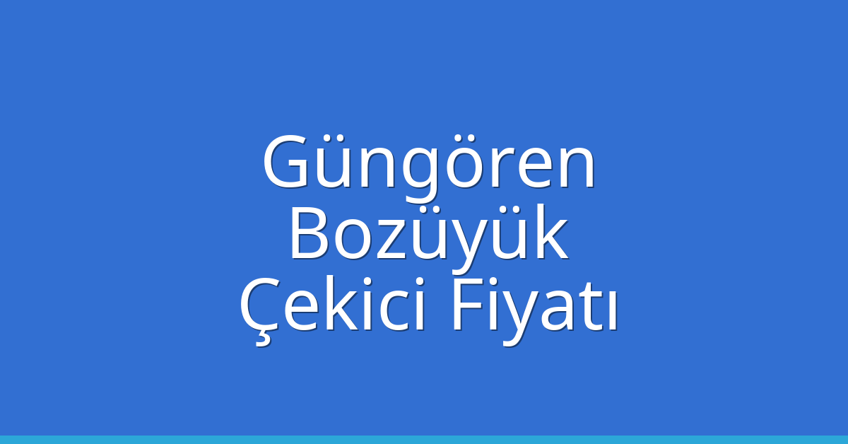 Güngören Çekici Fiyatı – Bozüyük Oto Kurtarıcı Ücreti