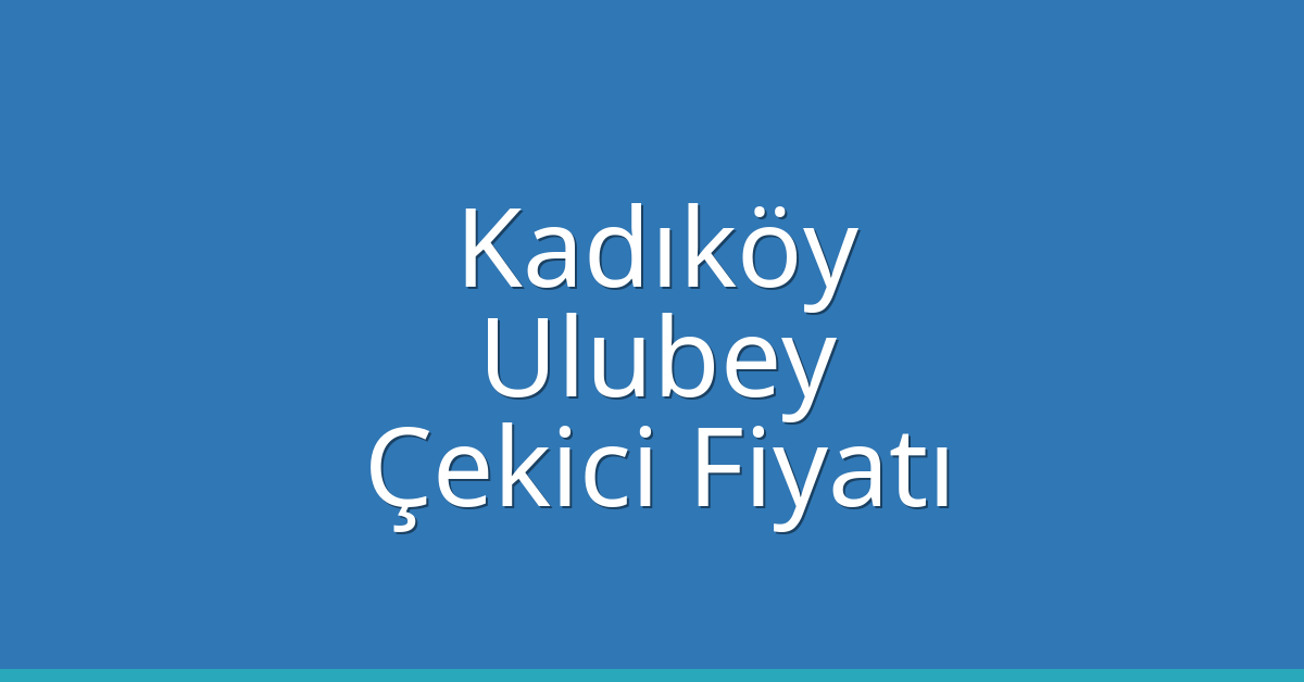 Kadıköy Çekici Fiyatı – Ulubey Oto Kurtarıcı Ücreti