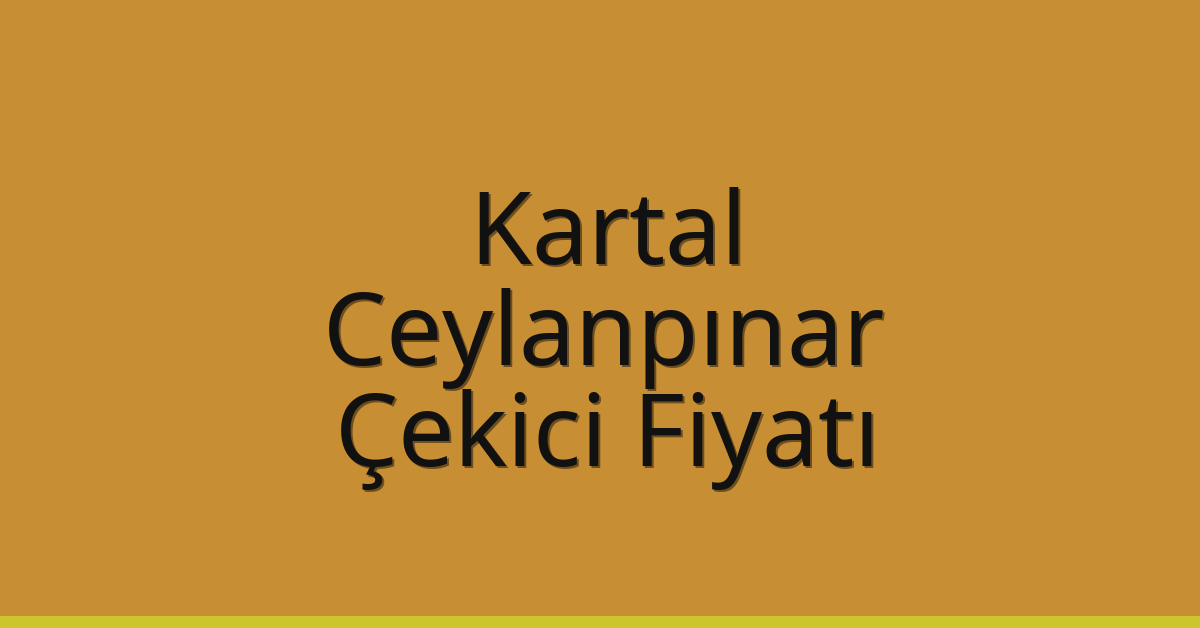 Kartal Çekici Fiyatı – Ceylanpınar Oto Kurtarıcı Ücreti