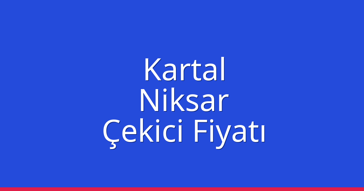 Kartal Çekici Fiyatı – Niksar Oto Kurtarıcı Ücreti
