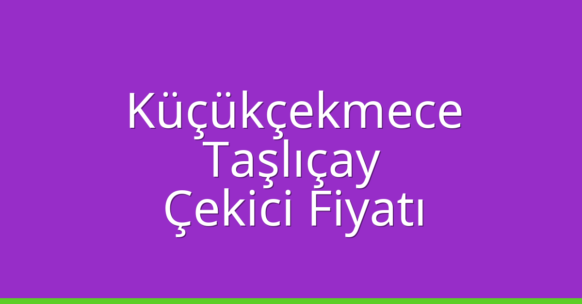 Küçükçekmece Çekici Fiyatı – Taşlıçay Oto Kurtarıcı Ücreti