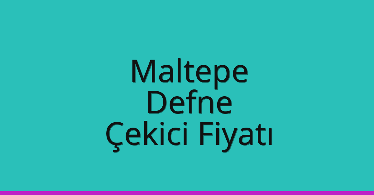 Maltepe Çekici Fiyatı – Defne Oto Kurtarıcı Ücreti