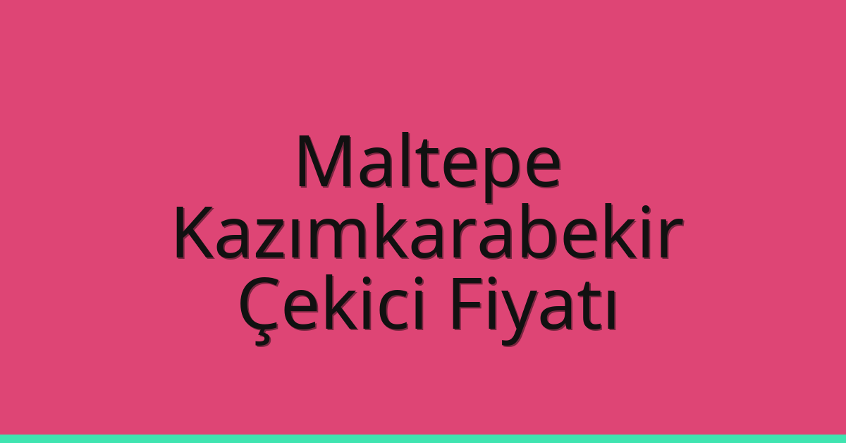 Maltepe Çekici Fiyatı – Kazımkarabekir Oto Kurtarıcı Ücreti