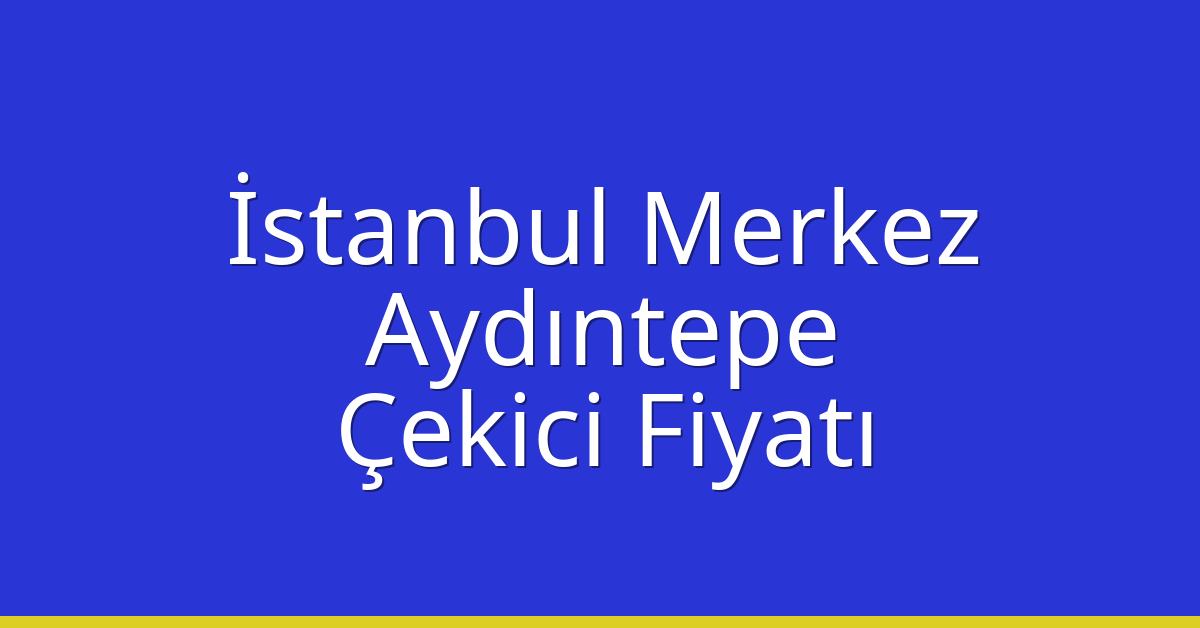 İstanbul Merkez Çekici Fiyatı – Aydıntepe Oto Kurtarıcı Ücreti