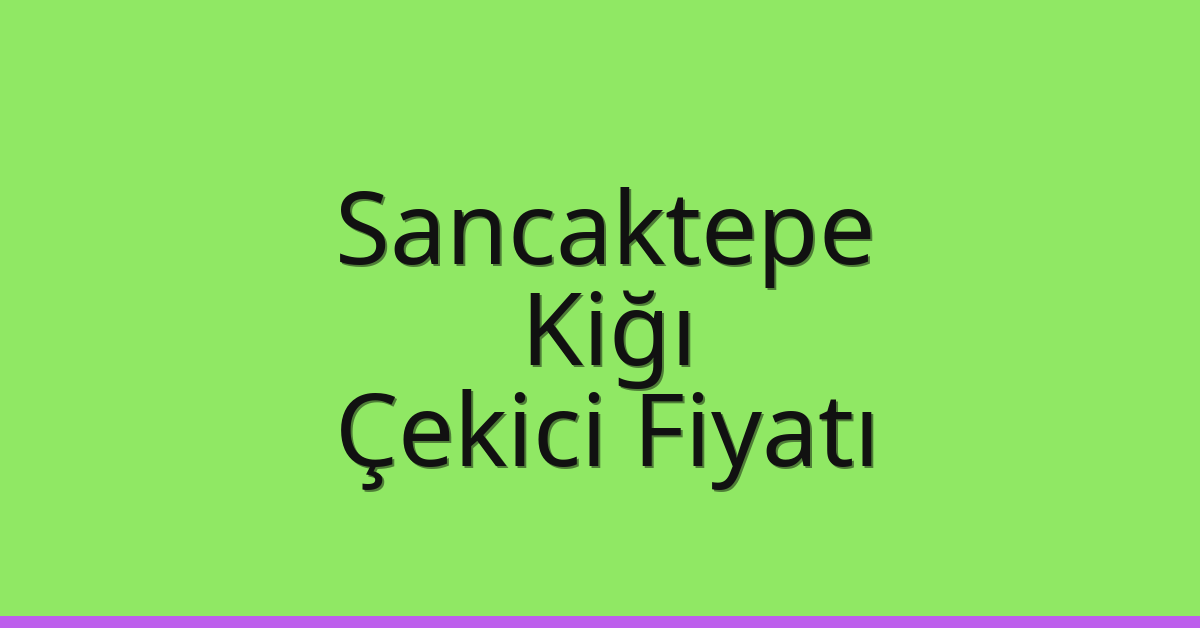 Sancaktepe Çekici Fiyatı – Kiğı Oto Kurtarıcı Ücreti