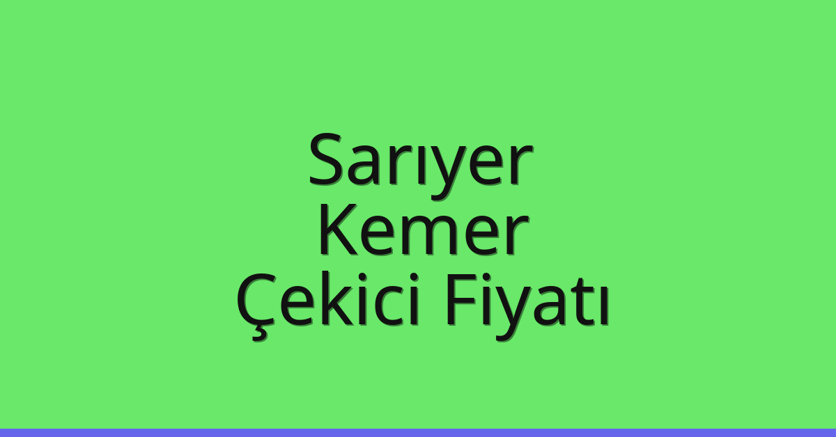 Sarıyer Çekici Fiyatı – Kemer Oto Kurtarıcı Ücreti
