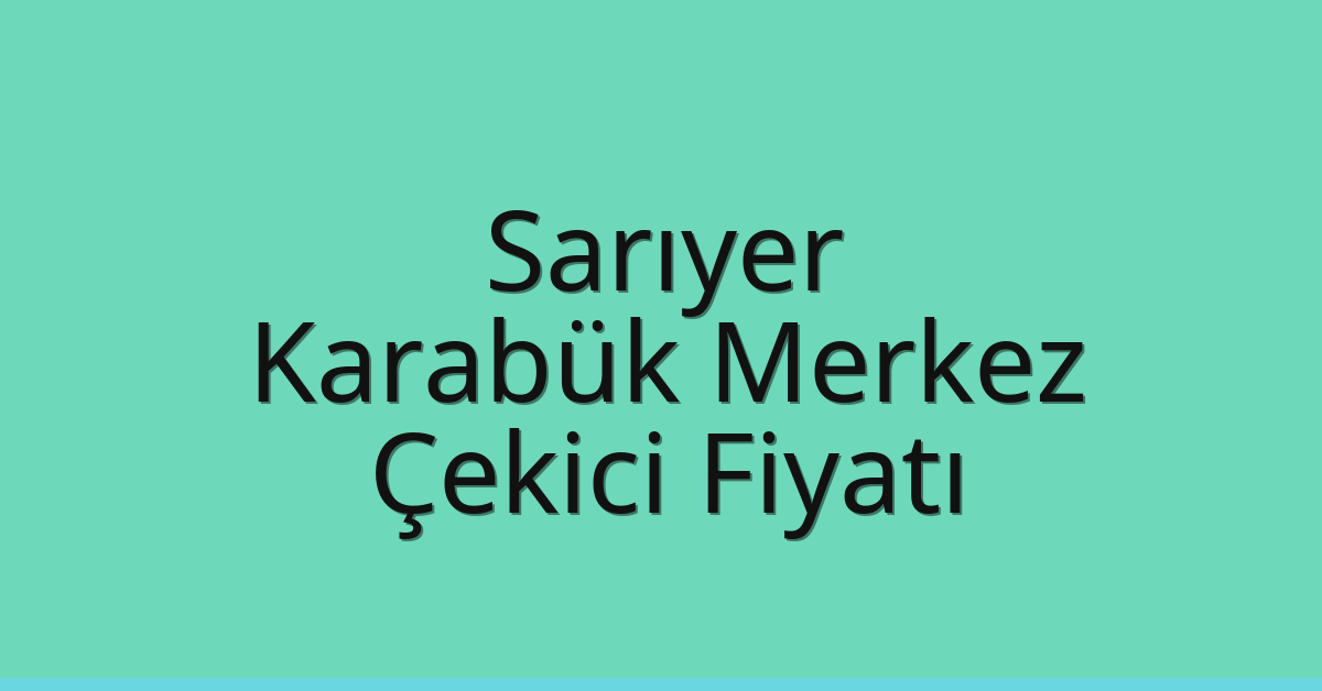 Sarıyer Çekici Fiyatı – Karabük Merkez Oto Kurtarıcı Ücreti