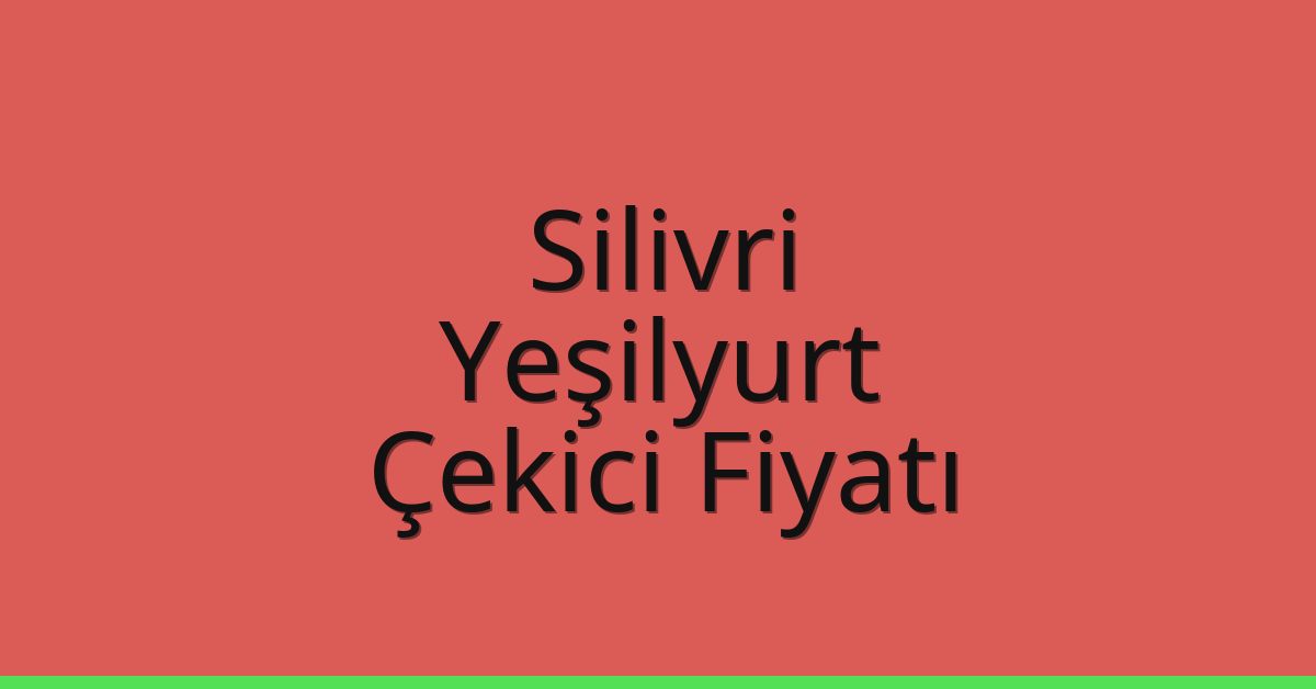Silivri Çekici Fiyatı – Yeşilyurt Oto Kurtarıcı Ücreti