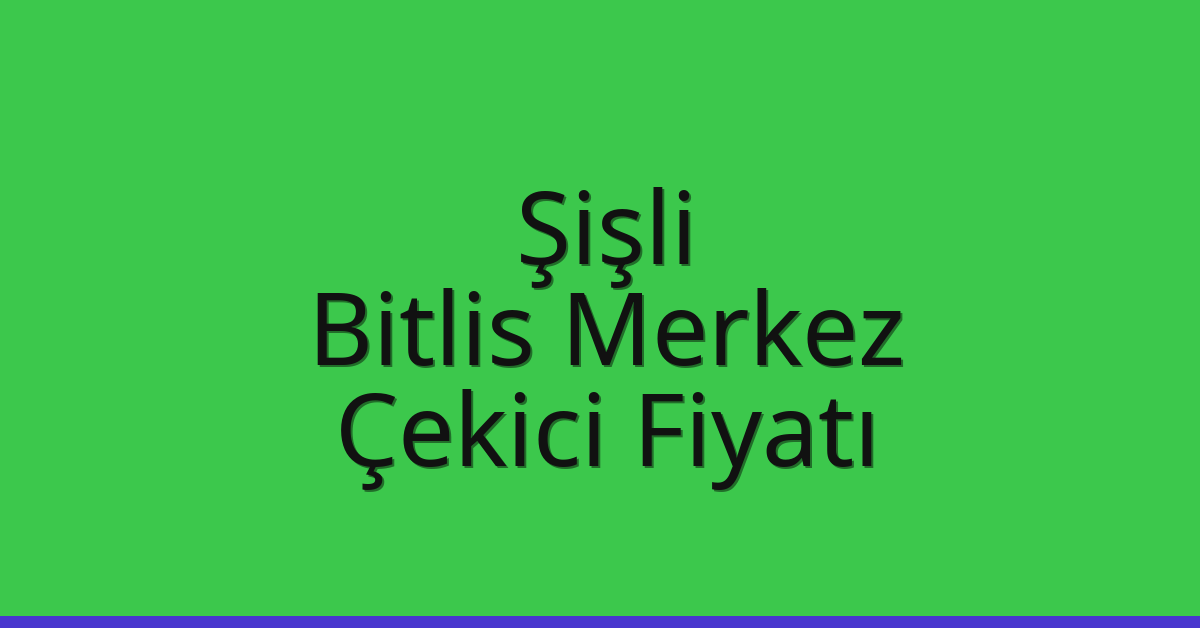Şişli Çekici Fiyatı – Bitlis Merkez Oto Kurtarıcı Ücreti