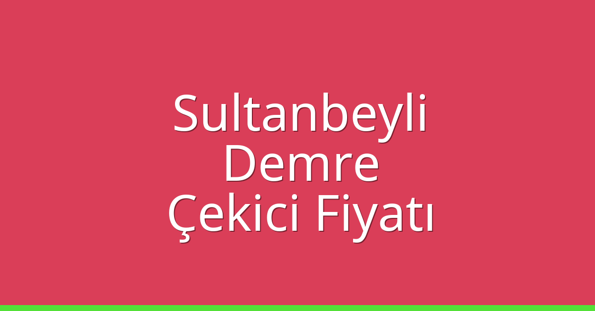 Sultanbeyli Çekici Fiyatı – Demre Oto Kurtarıcı Ücreti
