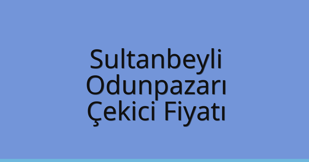 Sultanbeyli Çekici Fiyatı – Odunpazarı Oto Kurtarıcı Ücreti