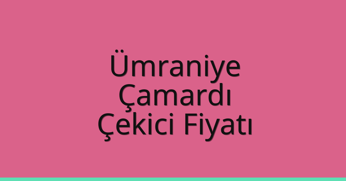 Ümraniye Çekici Fiyatı – Çamardı Oto Kurtarıcı Ücreti