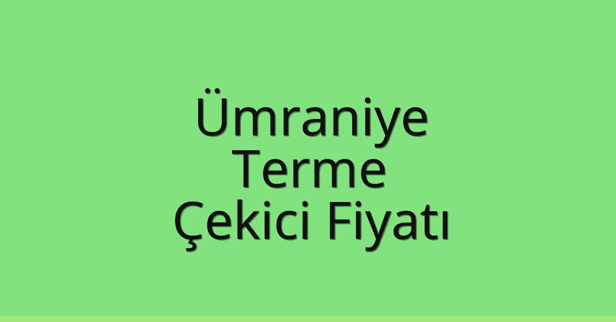 Ümraniye Çekici Fiyatı – Terme Oto Kurtarıcı Ücreti