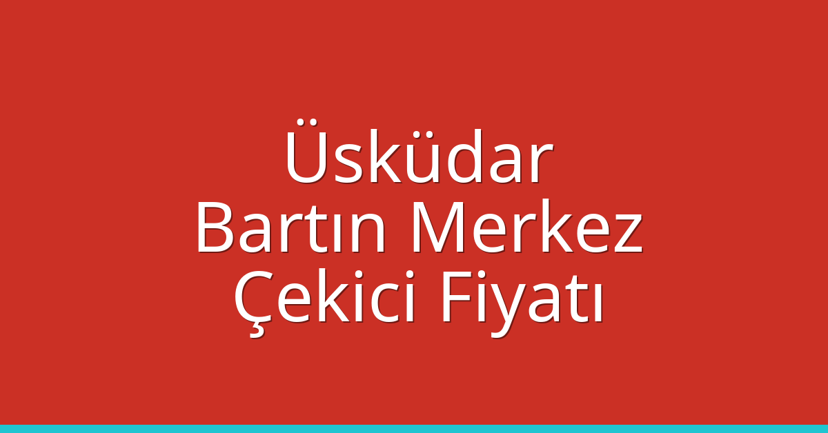 Üsküdar Çekici Fiyatı – Bartın Merkez Oto Kurtarıcı Ücreti