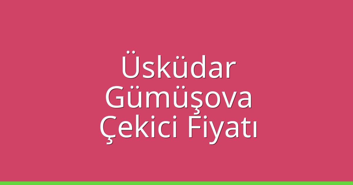 Üsküdar Çekici Fiyatı – Gümüşova Oto Kurtarıcı Ücreti