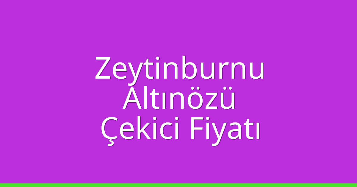Zeytinburnu Çekici Fiyatı – Altınözü Oto Kurtarıcı Ücreti