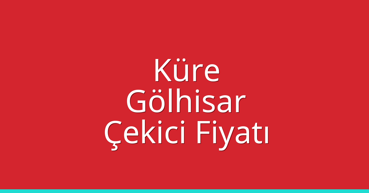Küre Çekici Fiyatı – Gölhisar Oto Kurtarıcı Ücreti