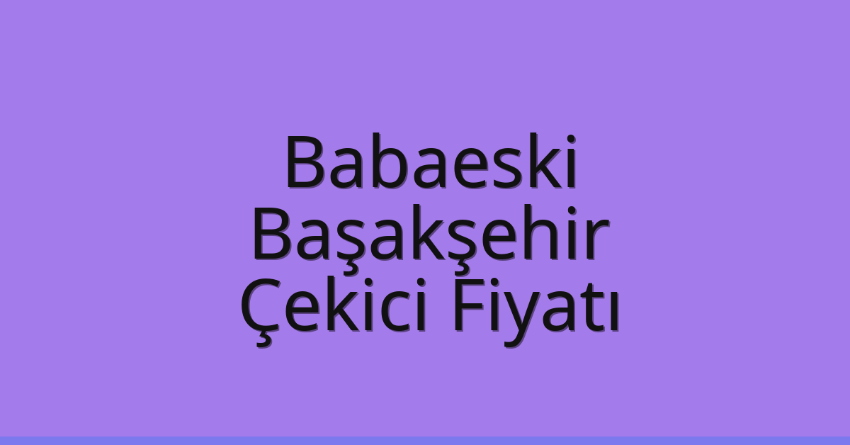 Babaeski Çekici Fiyatı – Başakşehir Oto Kurtarıcı Ücreti Babaeski Çekici Fiyatı – Başakşehir Oto Kurtarıcı Ücreti