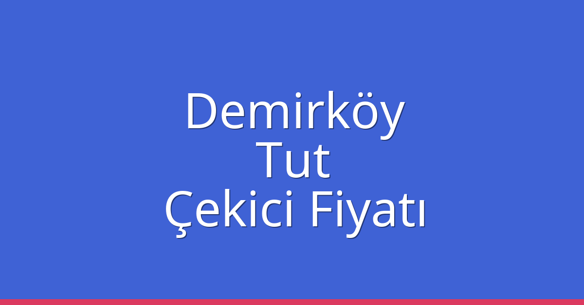 Demirköy Çekici Fiyatı – Tut Oto Kurtarıcı Ücreti