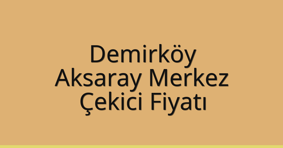 Demirköy Çekici Fiyatı – Aksaray Merkez Oto Kurtarıcı Ücreti