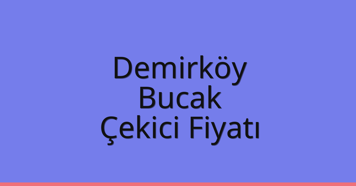 Demirköy Çekici Fiyatı – Bucak Oto Kurtarıcı Ücreti