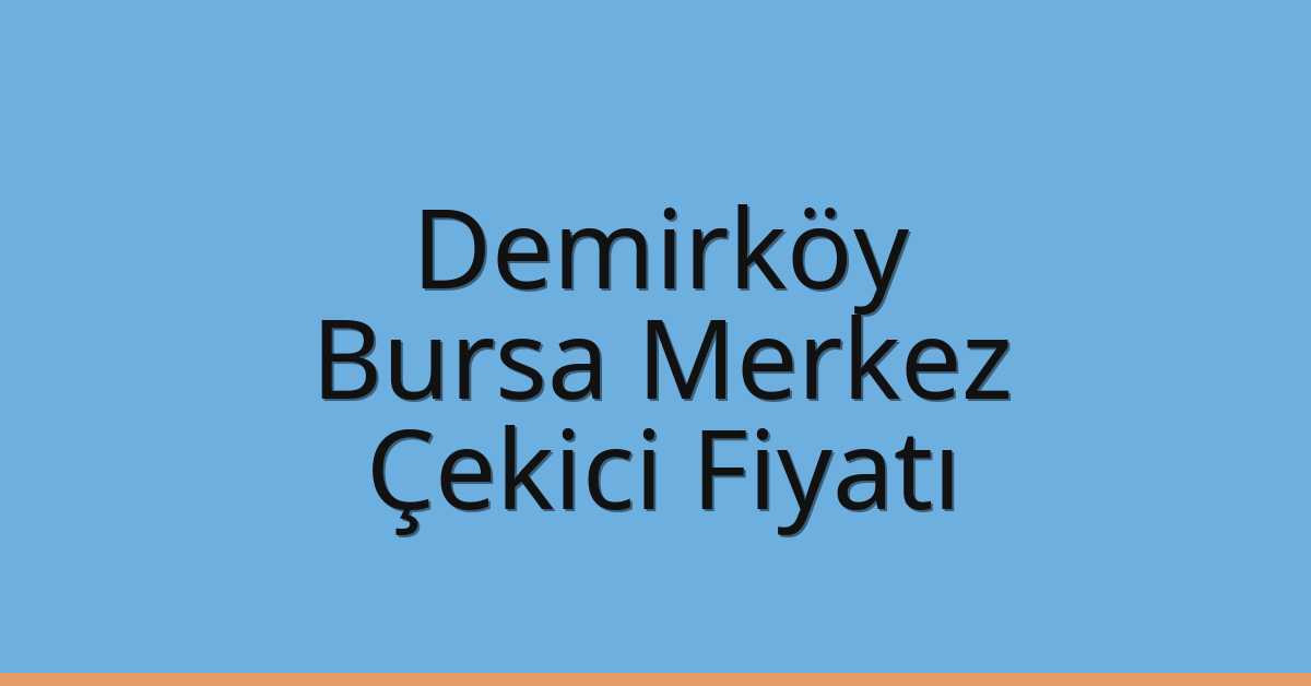 Demirköy Çekici Fiyatı – Bursa Merkez Oto Kurtarıcı Ücreti