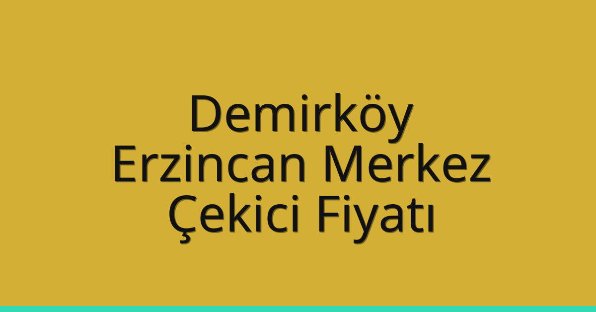 Demirköy Çekici Fiyatı – Erzincan Merkez Oto Kurtarıcı Ücreti