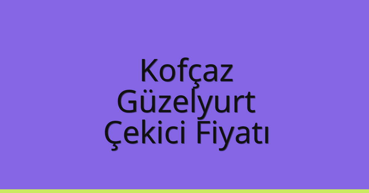 Kofçaz Çekici Fiyatı – Güzelyurt Oto Kurtarıcı Ücreti