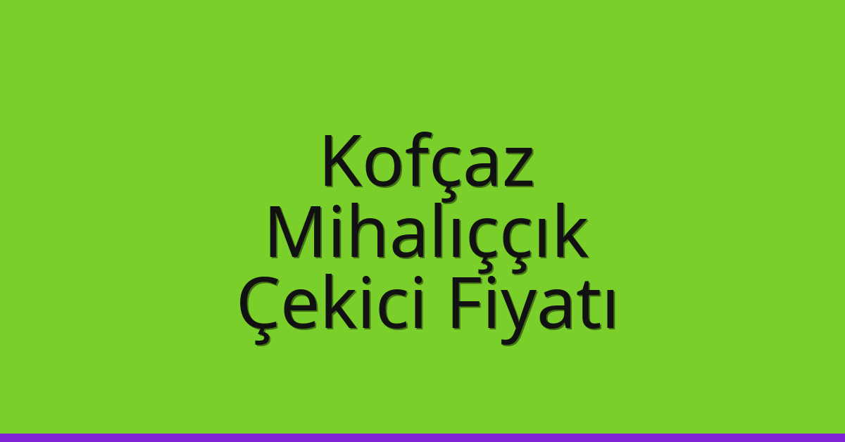 Kofçaz Çekici Fiyatı – Mihalıççık Oto Kurtarıcı Ücreti