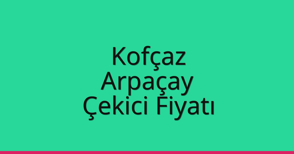 Kofçaz Çekici Fiyatı – Arpaçay Oto Kurtarıcı Ücreti