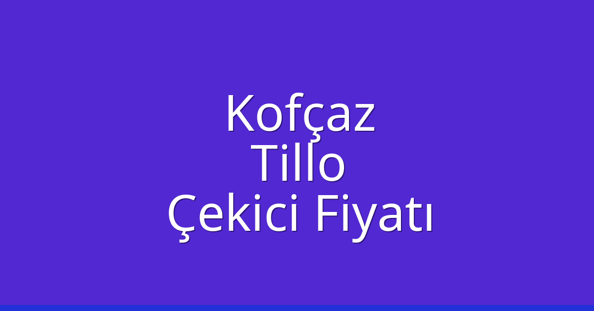 Kofçaz Çekici Fiyatı – Tillo Oto Kurtarıcı Ücreti