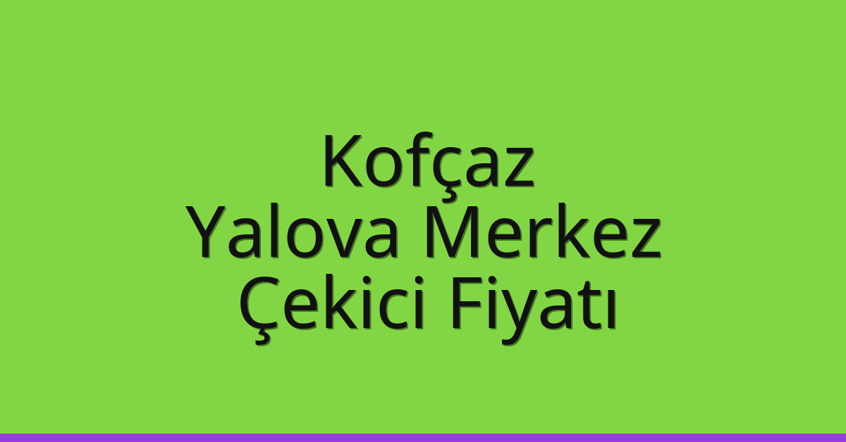 Kofçaz Çekici Fiyatı – Yalova Merkez Oto Kurtarıcı Ücreti Kofçaz Çekici Fiyatı – Yalova Merkez Oto Kurtarıcı Ücreti