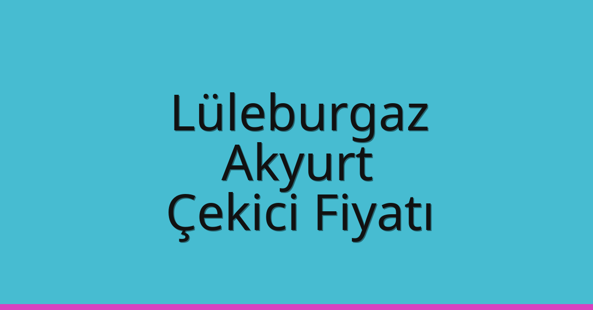 Lüleburgaz Çekici Fiyatı – Akyurt Oto Kurtarıcı Ücreti