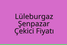Lüleburgaz Çekici Fiyatı – Şenpazar Oto Kurtarıcı Ücreti