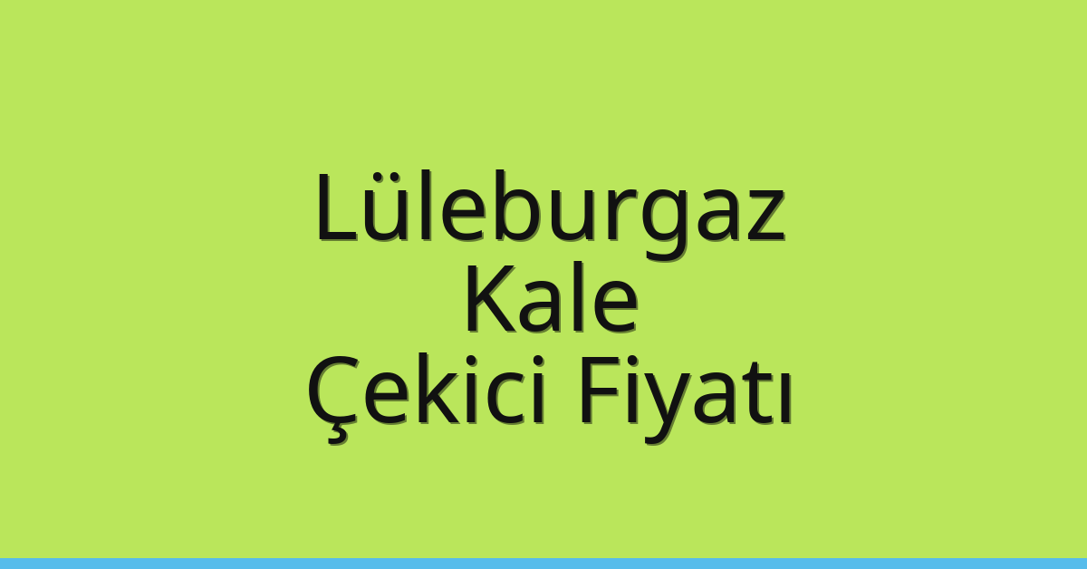 Lüleburgaz Çekici Fiyatı – Kale Oto Kurtarıcı Ücreti