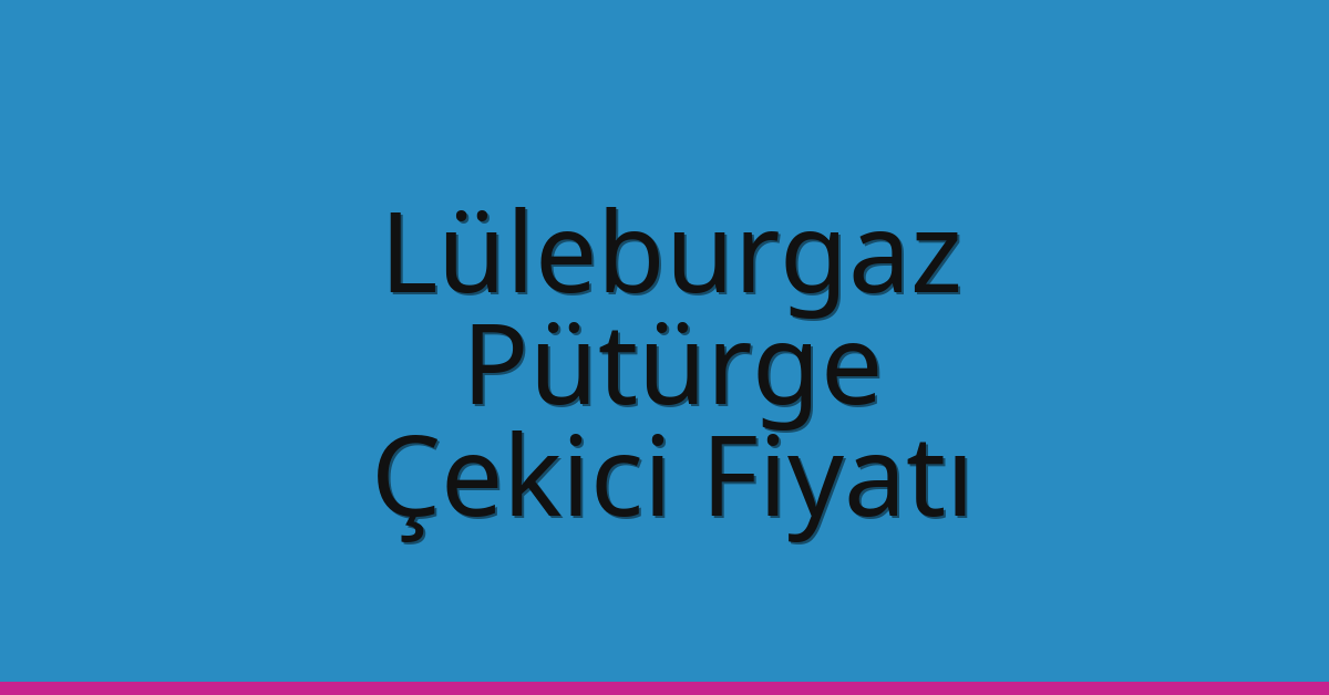 Lüleburgaz Çekici Fiyatı – Pütürge Oto Kurtarıcı Ücreti
