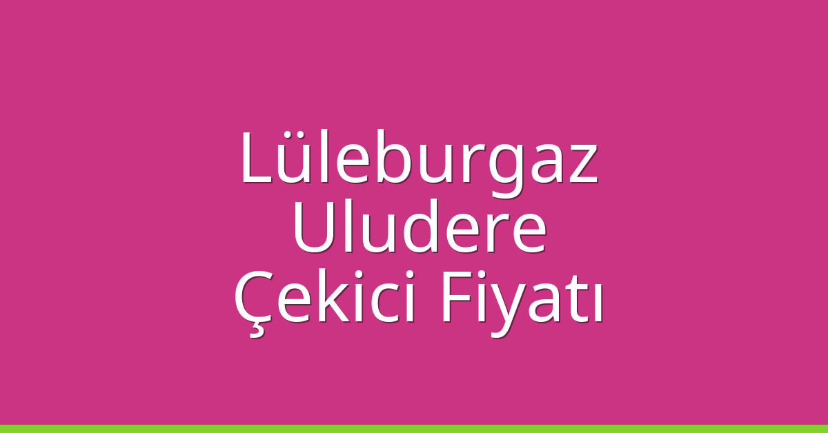 Lüleburgaz Çekici Fiyatı – Uludere Oto Kurtarıcı Ücreti Lüleburgaz Çekici Fiyatı – Uludere Oto Kurtarıcı Ücreti